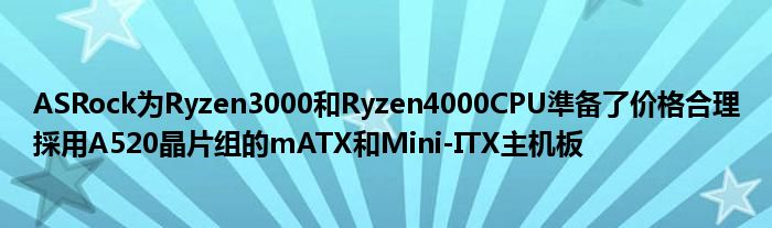 ASRock为Ryzen3000和Ryzen4000CPU準备了价格合理採用A520晶片组的mATX和Mini