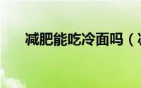 减肥能吃冷面吗（减肥可以吃冷面吗）