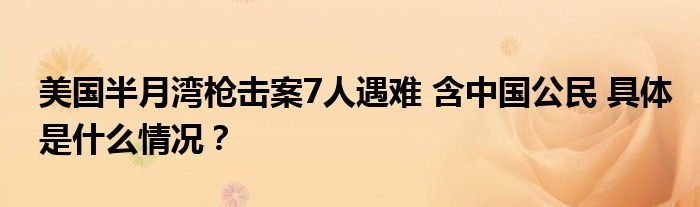 美国半月湾枪击案7人遇难 含中国公民 具体是什么情况？