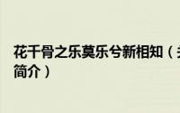 花千骨之乐莫乐兮新相知（关于花千骨之乐莫乐兮新相知的简介）