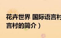 花卉世界 国际语言村（关于花卉世界 国际语言村的简介）
