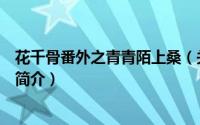 花千骨番外之青青陌上桑（关于花千骨番外之青青陌上桑的简介）