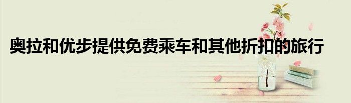 奥拉和优步提供免费乘车和其他折扣的旅行