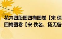 花卉四段图四梅图卷【宋 佚名、扬无咎】（关于花卉四段图四梅图卷【宋 佚名、扬无咎】的简介）