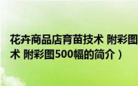 花卉商品店育苗技术 附彩图500幅（关于花卉商品店育苗技术 附彩图500幅的简介）