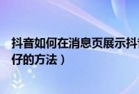 抖音如何在消息页展示抖音仔仔（抖音在消息页展示抖音仔仔的方法）