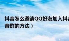 抖音怎么邀请QQ好友加入抖音群（抖音邀请QQ好友加入抖音群的方法）