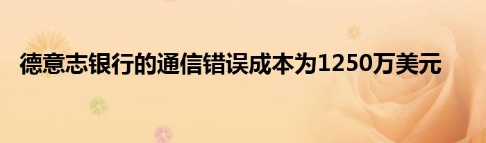 德意志银行的通信错误成本为1250万美元