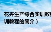 花卉生产综合实训教程（关于花卉生产综合实训教程的简介）