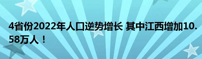 4省份2022年人口逆势增长 其中江西增加10.58万人！