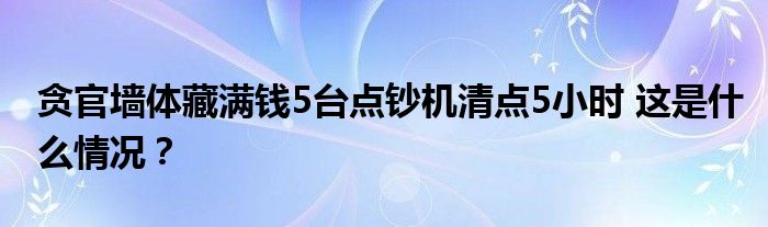 贪官墙体藏满钱5台点钞机清点5小时 这是什么情况？