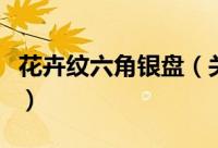 花卉纹六角银盘（关于花卉纹六角银盘的简介）