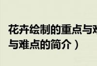 花卉绘制的重点与难点（关于花卉绘制的重点与难点的简介）