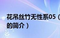 花吊丝竹无性系05（关于花吊丝竹无性系05的简介）