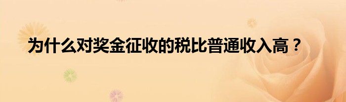 为什么对奖金征收的税比普通收入高？