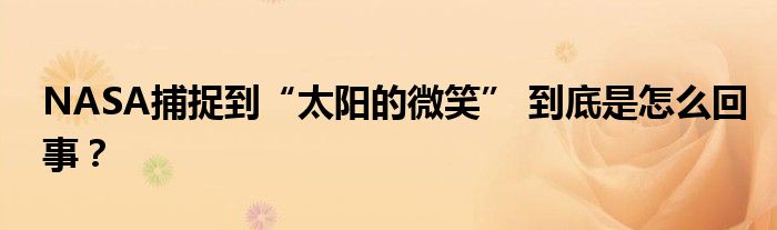 NASA捕捉到“太阳的微笑” 到底是怎么回事？