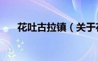 花吐古拉镇（关于花吐古拉镇的简介）