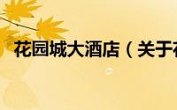花园城大酒店（关于花园城大酒店的简介）