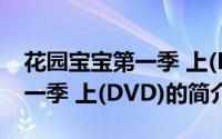 花园宝宝第一季 上(DVD)（关于花园宝宝第一季 上(DVD)的简介）