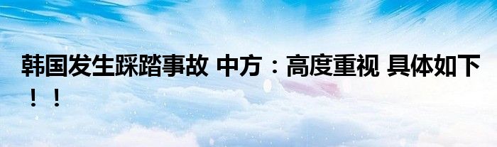 韩国发生踩踏事故 中方：高度重视 具体如下！！