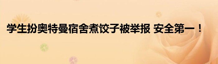 学生扮奥特曼宿舍煮饺子被举报 安全第一！