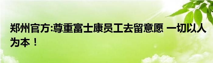 郑州官方:尊重富士康员工去留意愿 一切以人为本！