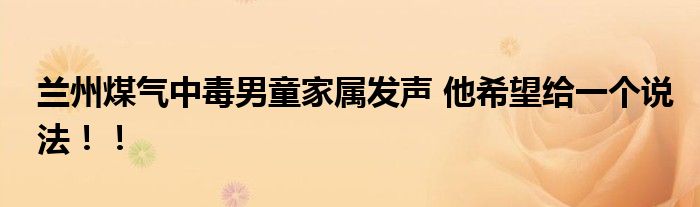 兰州煤气中毒男童家属发声 他希望给一个说法！！