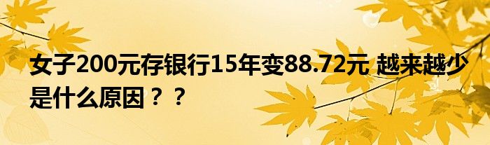 女子200元存银行15年变88.72元 越来越少是什么原因？？