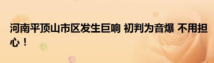 河南平顶山市区发生巨响 初判为音爆 不用担心！