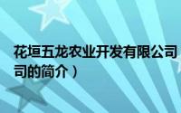 花垣五龙农业开发有限公司（关于花垣五龙农业开发有限公司的简介）
