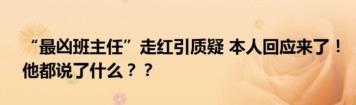 “最凶班主任”走红引质疑 本人回应来了！他都说了什么？？