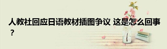 人教社回应日语教材插图争议 这是怎么回事？