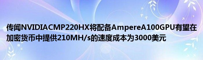 传闻NVIDIACMP220HX将配备AmpereA100GPU有望在加密货币中提供210MH/s的速度成本为3000美元