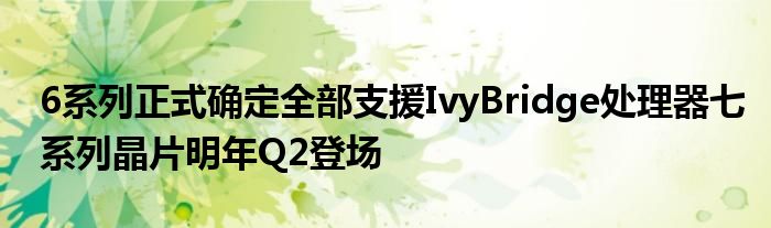 6系列正式确定全部支援IvyBridge处理器七系列晶片明年Q2登场