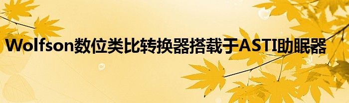 Wolfson数位类比转换器搭载于ASTI助眠器