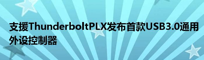 支援ThunderboltPLX发布首款USB3.0通用外设控制器