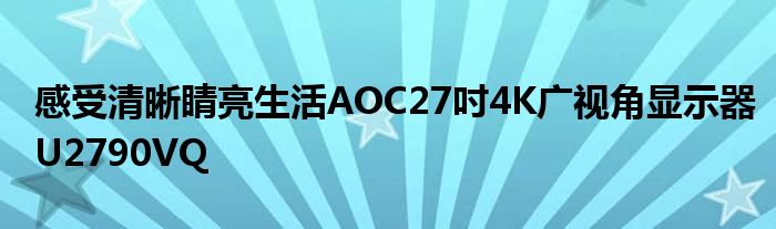 感受清晰睛亮生活AOC27吋4K广视角显示器U2790VQ