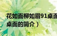 花如面柳如眉91桌面（关于花如面柳如眉91桌面的简介）