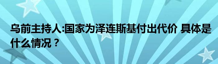 乌前主持人:国家为泽连斯基付出代价 具体是什么情况？