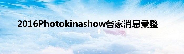 2016Photokinashow各家消息彙整