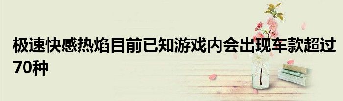 极速快感热焰目前已知游戏内会出现车款超过70种