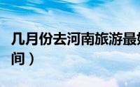 几月份去河南旅游最好（去河南旅游的最佳时间）
