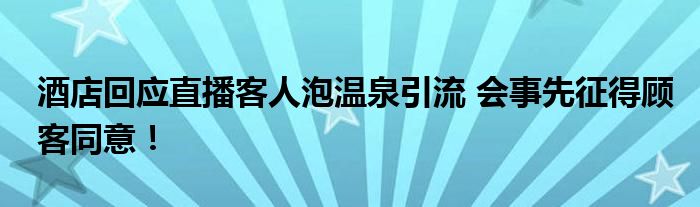 酒店回应直播客人泡温泉引流 会事先征得顾客同意！