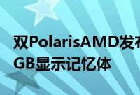 双PolarisAMD发布全新RadeonProDuo32GB显示记忆体