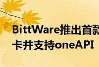 BittWare推出首款採用英特尔AgilexFPGA卡并支持oneAPI