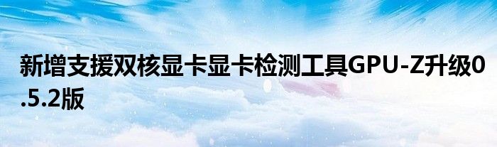新增支援双核显卡显卡检测工具GPU