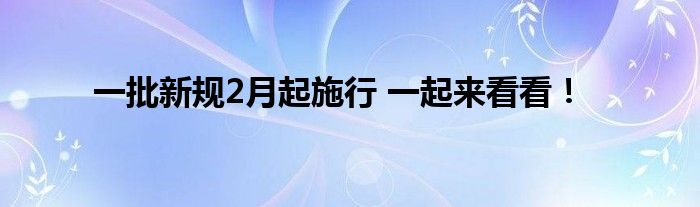 一批新规2月起施行 一起来看看！