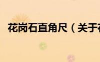 花岗石直角尺（关于花岗石直角尺的简介）