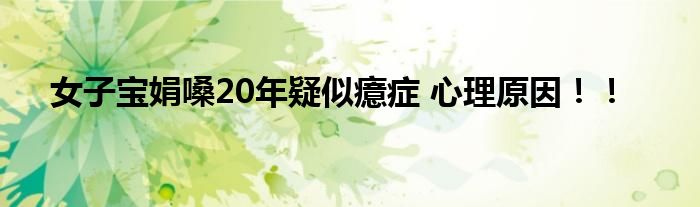 女子宝娟嗓20年疑似癔症 心理原因！！