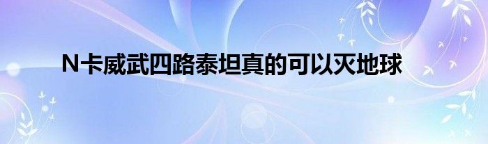 N卡威武四路泰坦真的可以灭地球